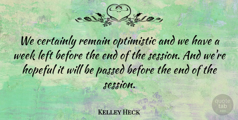 Kelley Heck Quote About Certainly, Hopeful, Left, Optimistic, Passed: We Certainly Remain Optimistic And...