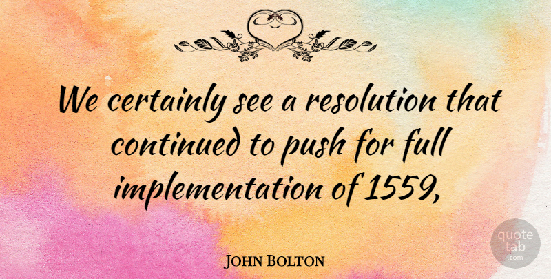 John Bolton Quote About Certainly, Continued, Full, Push, Resolution: We Certainly See A Resolution...