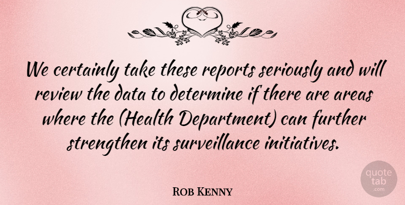 Rob Kenny Quote About Areas, Certainly, Data, Determine, Further: We Certainly Take These Reports...