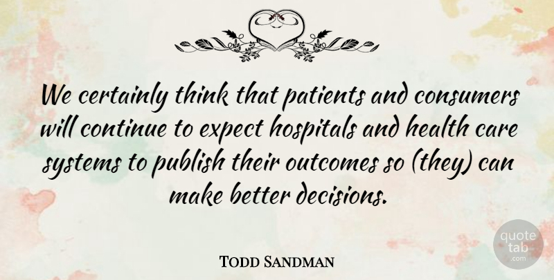 Todd Sandman Quote About Care, Certainly, Consumers, Continue, Expect: We Certainly Think That Patients...