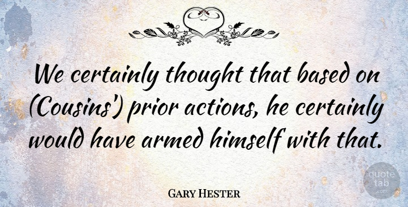 Gary Hester Quote About Armed, Based, Certainly, Himself, Prior: We Certainly Thought That Based...