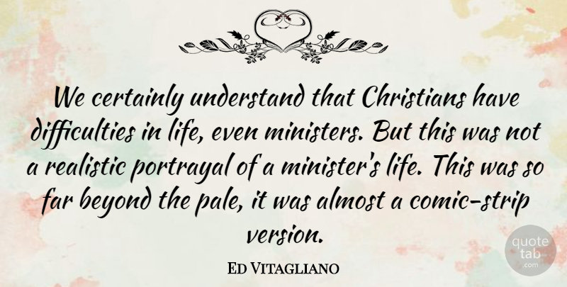 Ed Vitagliano Quote About Almost, Beyond, Certainly, Christians, Far: We Certainly Understand That Christians...