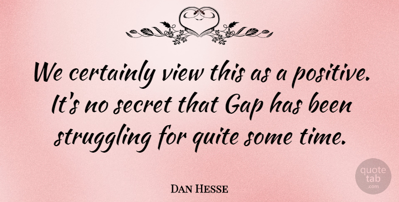 Dan Hesse Quote About Certainly, Gap, Quite, Secret, Struggling: We Certainly View This As...