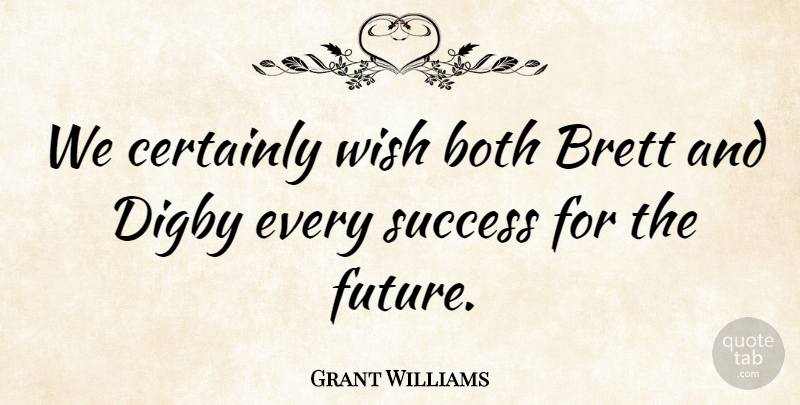 Grant Williams Quote About Both, Certainly, Success, Wish: We Certainly Wish Both Brett...