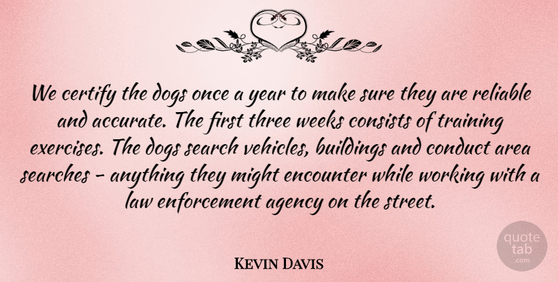Kevin Davis Quote About Agency, Area, Buildings, Conduct, Consists: We Certify The Dogs Once...
