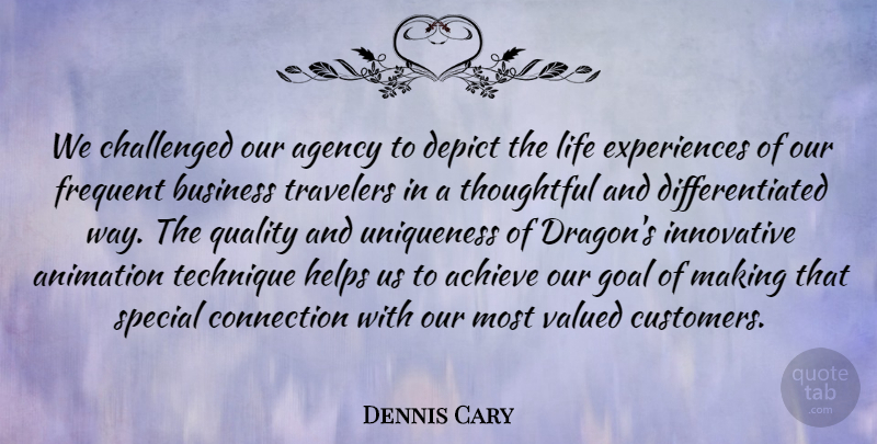 Dennis Cary Quote About Achieve, Agency, Animation, Business, Challenged: We Challenged Our Agency To...