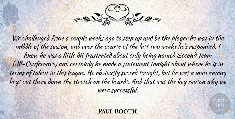 Paul Booth Quote About Among, Bit, Boys, Certainly, Challenged: We Challenged Rene A Couple...