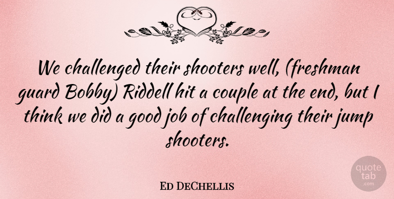 Ed DeChellis Quote About Challenged, Couple, Good, Guard, Hit: We Challenged Their Shooters Well...