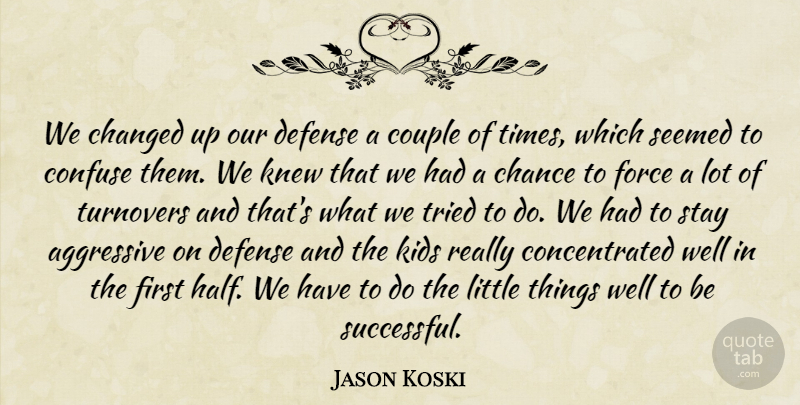 Jason Koski Quote About Aggressive, Chance, Changed, Confuse, Couple: We Changed Up Our Defense...