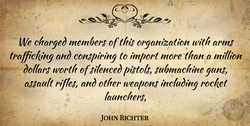 John Richter Quote About Arms, Assault, Charged, Dollars, Including: We Charged Members Of This...