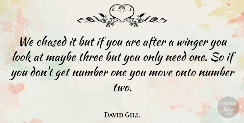 David Gill Quote About Chased, Maybe, Move, Number, Onto: We Chased It But If...