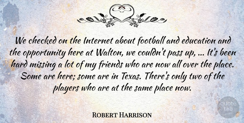 Robert Harrison Quote About Checked, Education, Football, Hard, Internet: We Checked On The Internet...