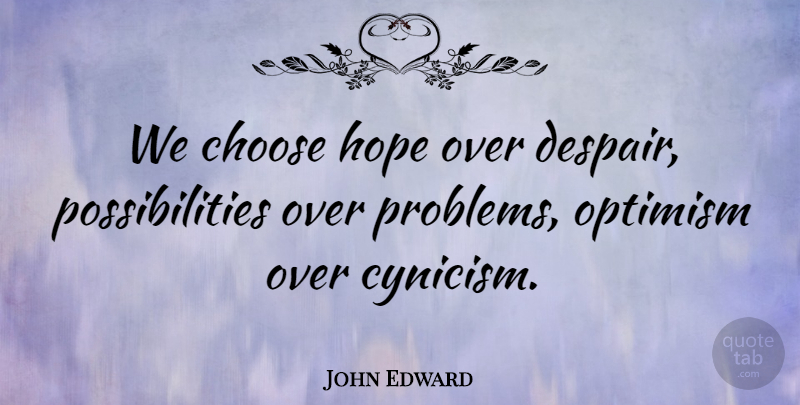 John Edward Quote About Choose, Hope, Optimism, Possibilities: We Choose Hope Over Despair...