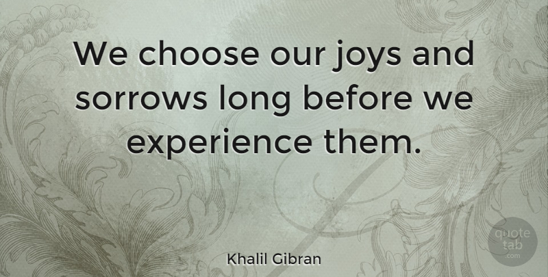 Khalil Gibran Quote About Life, Happiness, Success: We Choose Our Joys And...