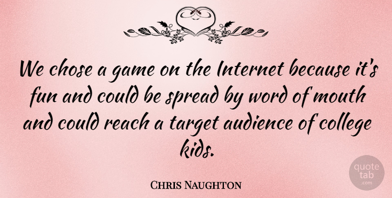 Chris Naughton Quote About Audience, Chose, College, Fun, Game: We Chose A Game On...