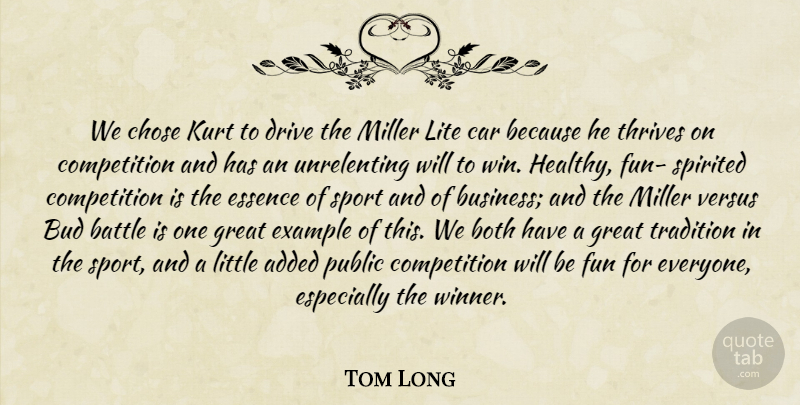 Tom Long Quote About Added, Battle, Both, Bud, Car: We Chose Kurt To Drive...