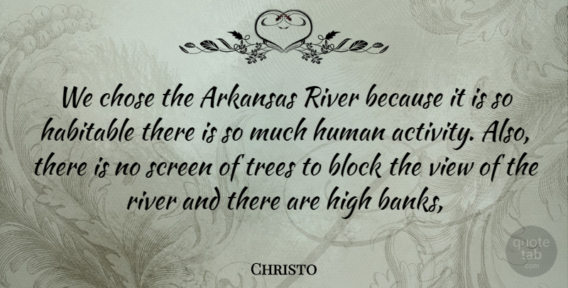 Christo Quote About Arkansas, Block, Chose, Habitable, High: We Chose The Arkansas River...