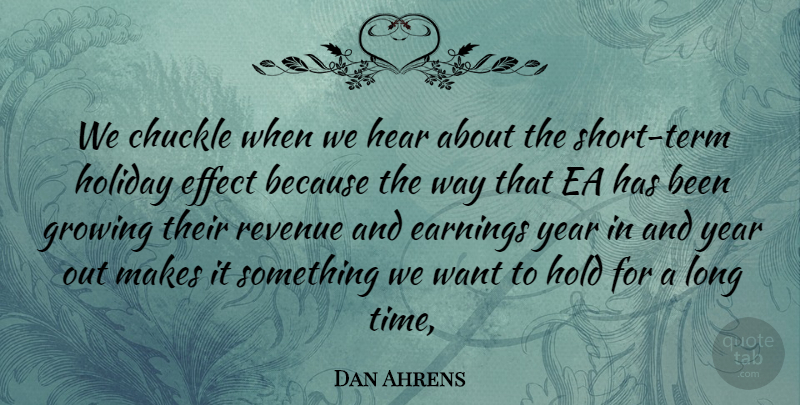 Dan Ahrens Quote About Chuckle, Earnings, Effect, Growing, Hear: We Chuckle When We Hear...