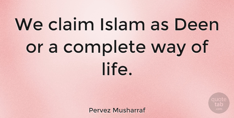 Pervez Musharraf Quote About Islam, Way, Deen: We Claim Islam As Deen...
