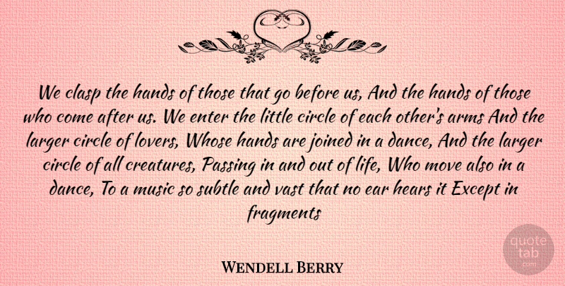 Wendell Berry Quote About Arms, Circle, Ear, Enter, Except: We Clasp The Hands Of...
