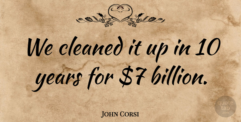 John Corsi Quote About Cleaned: We Cleaned It Up In...
