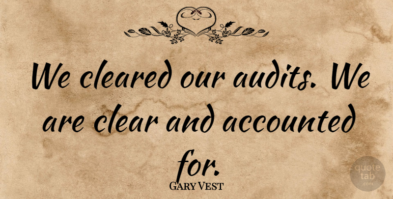 Gary Vest Quote About Cleared: We Cleared Our Audits We...