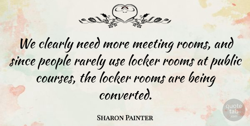 Sharon Painter Quote About Clearly, Locker, Meeting, People, Public: We Clearly Need More Meeting...