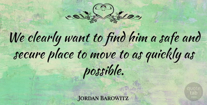 Jordan Barowitz Quote About Clearly, Move, Quickly, Safe, Secure: We Clearly Want To Find...