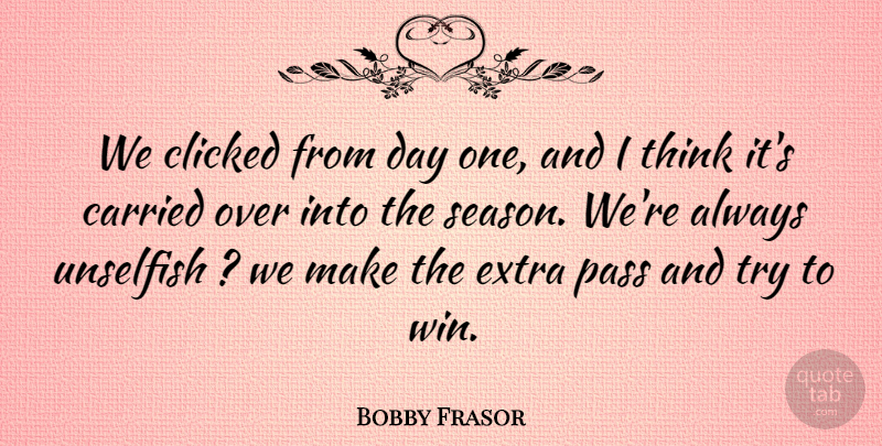 Bobby Frasor Quote About Carried, Clicked, Extra, Pass, Unselfish: We Clicked From Day One...