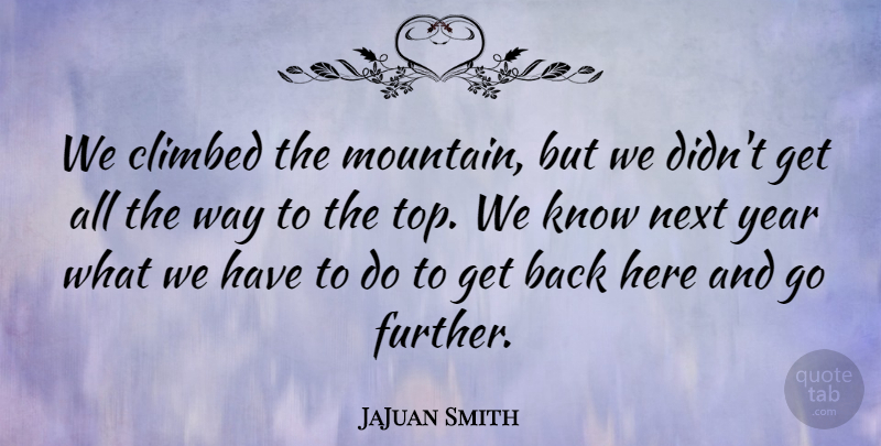 JaJuan Smith Quote About Climbed, Next, Year: We Climbed The Mountain But...