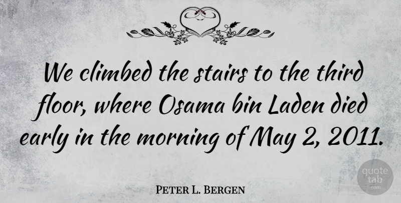 Peter L. Bergen Quote About Bin, Climbed, Died, Morning, Third: We Climbed The Stairs To...