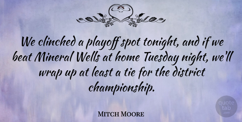 Mitch Moore Quote About Beat, District, Home, Playoff, Spot: We Clinched A Playoff Spot...