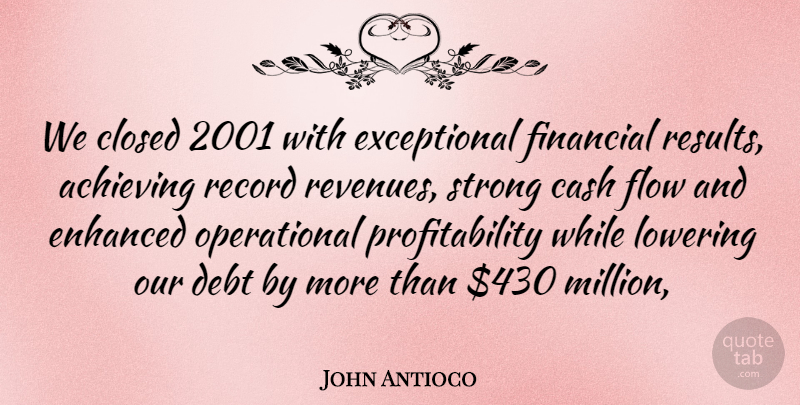 John Antioco Quote About Achieving, Cash, Closed, Debt, Enhanced: We Closed 2001 With Exceptional...