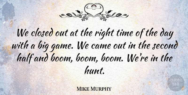 Mike Murphy Quote About Came, Closed, Half, Second, Time: We Closed Out At The...
