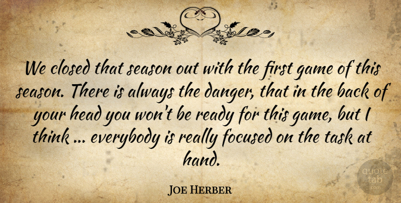 Joe Herber Quote About Closed, Danger, Everybody, Focused, Game: We Closed That Season Out...