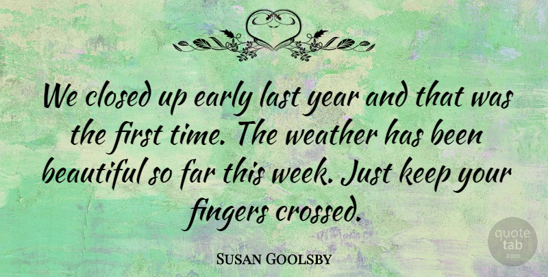 Susan Goolsby Quote About Beautiful, Closed, Early, Far, Fingers: We Closed Up Early Last...
