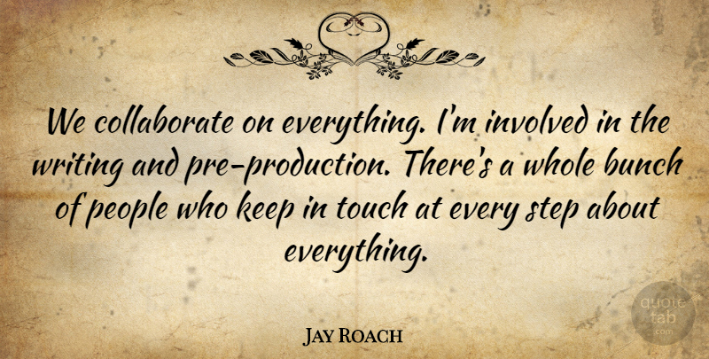 Jay Roach Quote About American Director, Bunch, People: We Collaborate On Everything Im...