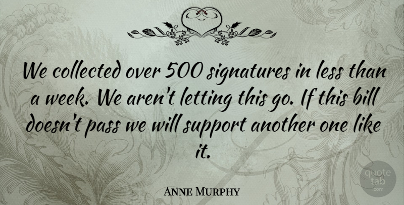 Anne Murphy Quote About Bill, Collected, Less, Letting, Pass: We Collected Over 500 Signatures...