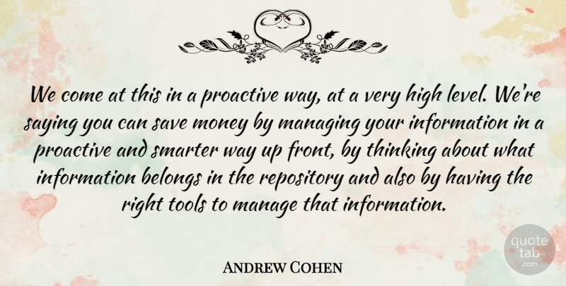Andrew Cohen Quote About Belongs, High, Information, Manage, Managing: We Come At This In...