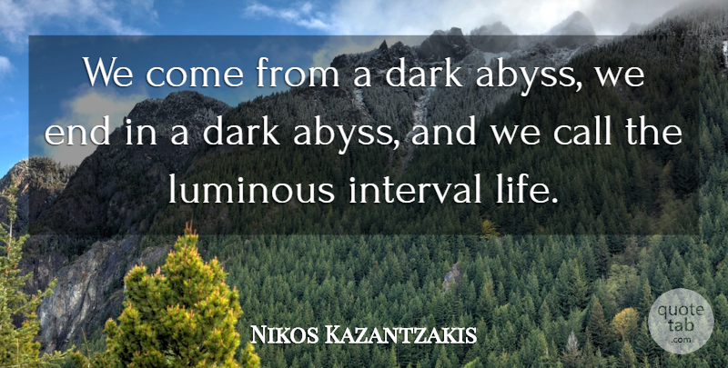 Nikos Kazantzakis Quote About Dark, Ends, Abyss: We Come From A Dark...
