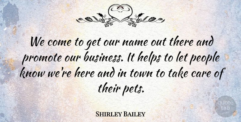 Shirley Bailey Quote About Care, Helps, Name, People, Promote: We Come To Get Our...