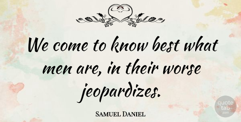 Samuel Daniel Quote About Men, Knows, Jeopardize: We Come To Know Best...