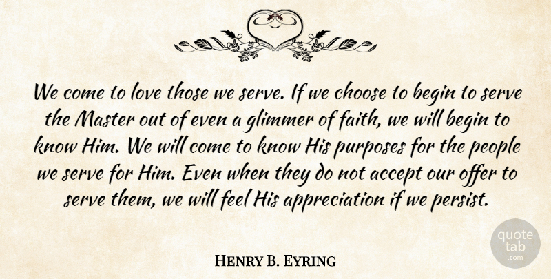 Henry B. Eyring Quote About Appreciation, Begin, Choose, Faith, Love: We Come To Love Those...