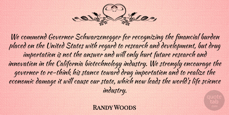 Randy Woods Quote About Answer, Burden, California, Cause, Commend: We Commend Governor Schwarzenegger For...