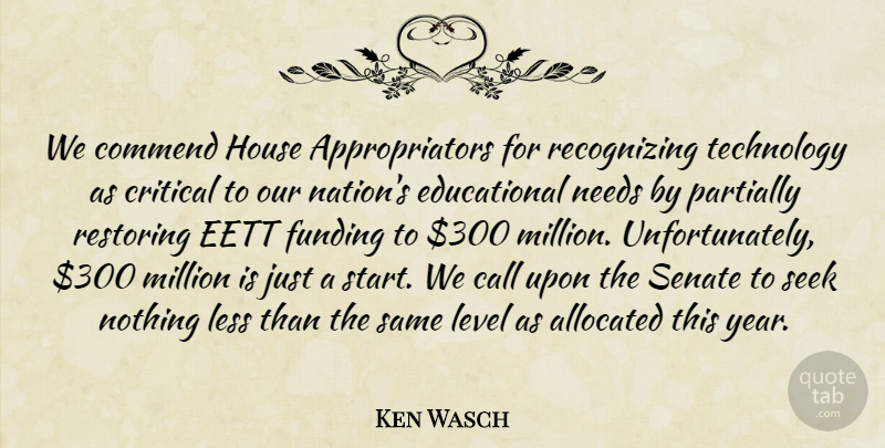 Ken Wasch Quote About Call, Commend, Critical, Funding, House: We Commend House Appropriators For...