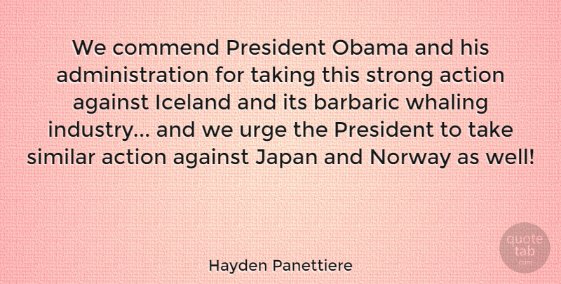 Hayden Panettiere Quote About Against, Commend, Iceland, Japan, Norway: We Commend President Obama And...
