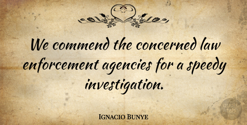Ignacio Bunye Quote About Agencies, Commend, Concerned, Law: We Commend The Concerned Law...