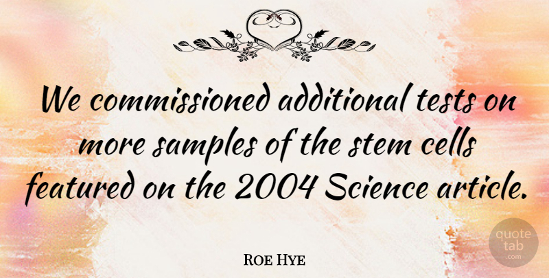 Roe Hye Quote About Additional, Cells, Featured, Samples, Science: We Commissioned Additional Tests On...