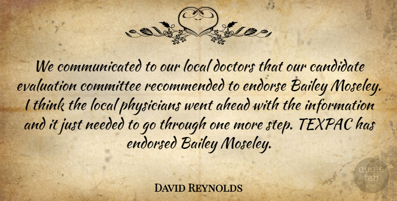 David Reynolds Quote About Ahead, Bailey, Candidate, Committee, Doctors: We Communicated To Our Local...