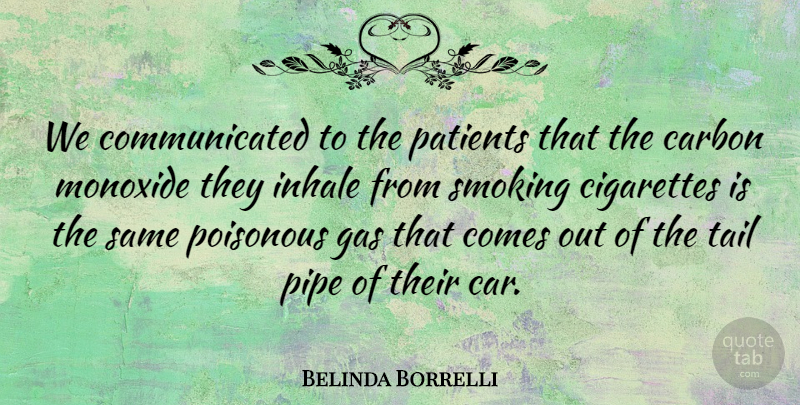 Belinda Borrelli Quote About Carbon, Cigarettes, Gas, Inhale, Patients: We Communicated To The Patients...